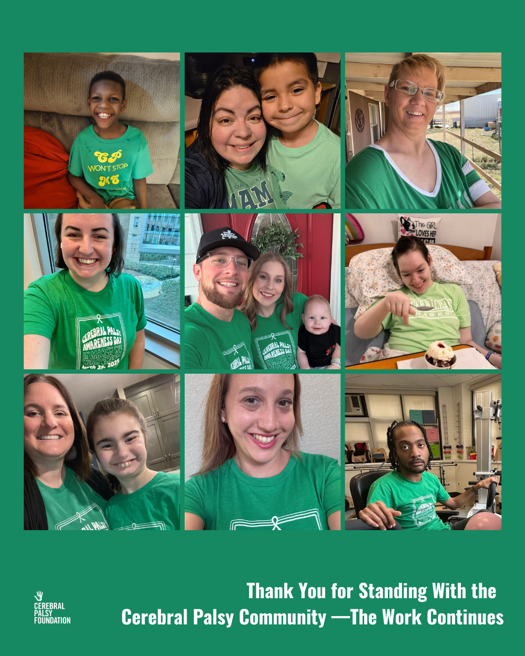 collage of individuals and parents of children with cp wearing green for national cp awareness day. white text on the bottom right corner saying: thank you for standing with the cerebral palsy community - the work continues. CPF logo on the bottom left corner.